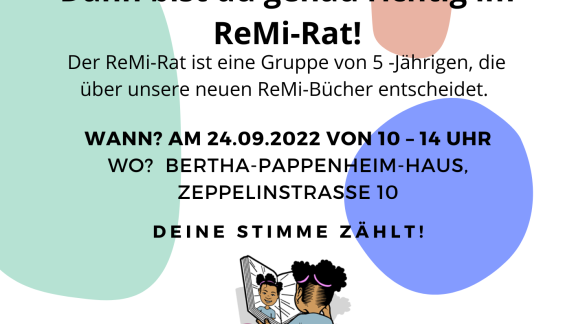 Das Plakat ruft interessierte 5-Jährige dazu auf am 24.09.2022 von 10:00 bis 14:00 Uhr im Bertha-Pappenheim-Haus vorbeizukommen, um Teil des ReMi-Rates zu werden.